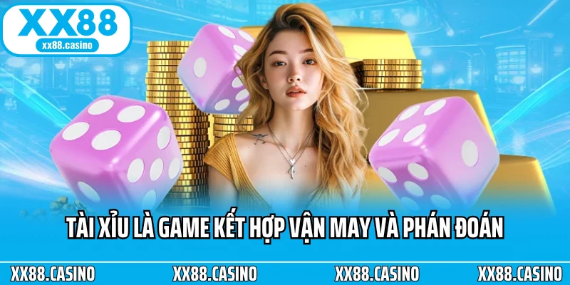 Tài xỉu là game kết hợp vận may và phán đoán